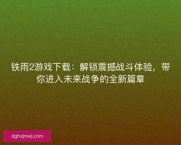 铁雨2游戏下载：解锁震撼战斗体验，带你进入未来战争的全新篇章
